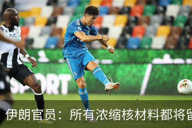 伊朗官员：所有浓缩核材料都将留在伊朗